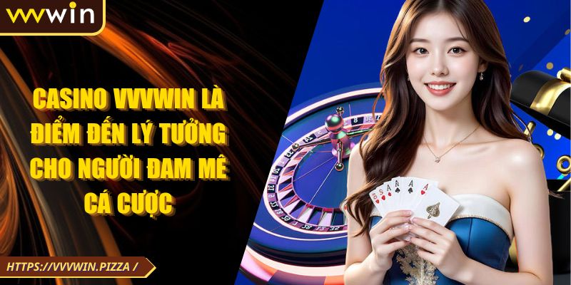 Casino VVVWIN Là Điểm Đến Lý Tưởng Cho Người Đam Mê Cá Cược