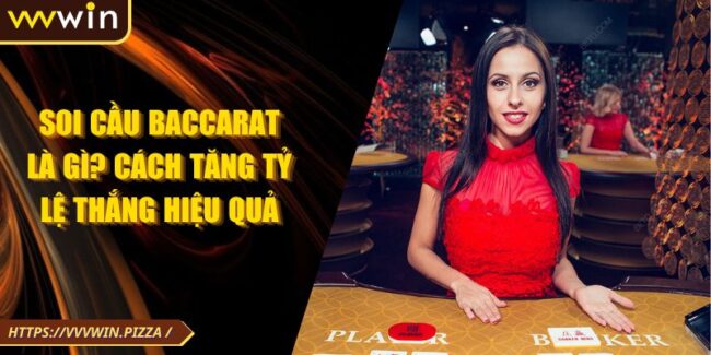 Soi Cầu Baccarat Là Gì? Cách Tăng Tỷ Lệ Thắng Hiệu Quả